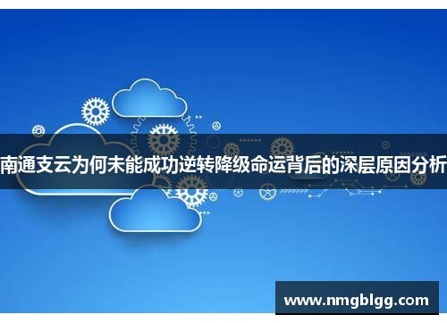 南通支云为何未能成功逆转降级命运背后的深层原因分析